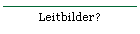 Leitbilder?